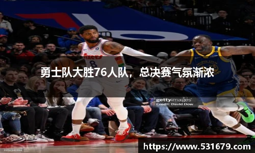 勇士队大胜76人队，总决赛气氛渐浓