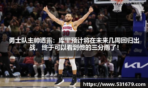 勇士队主帅透露：库里预计将在未来几周回归出战，终于可以看到他的三分雨了！