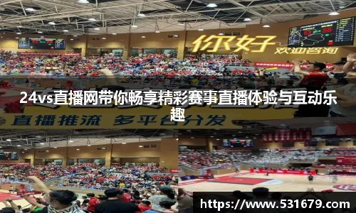 24vs直播网带你畅享精彩赛事直播体验与互动乐趣