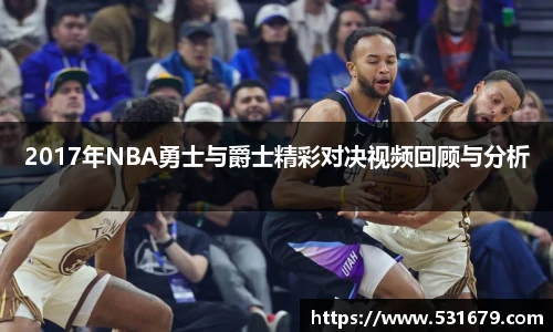 2017年NBA勇士与爵士精彩对决视频回顾与分析